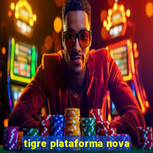 tigre plataforma nova